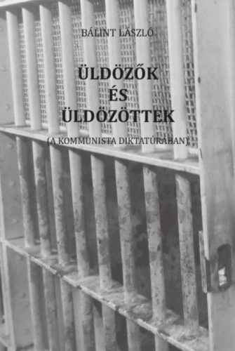 Üldözők és üldözöttek - A kommunista diktatúrában - Bálint László