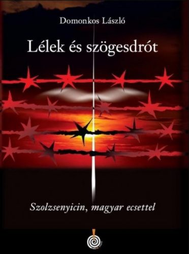 Lélek és szögesdrót - Szolzsenyicin, magyar ecsettel - Domonkos Lászlóonkos László)