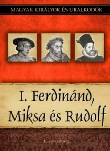 I. Ferdinánd, Miksa és Rudolf - Kiss-Béry Miklós