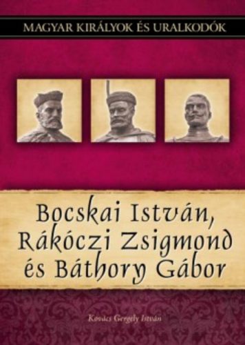 Bocskai István, Rákóczi Zsigmond és Báthory Gábor - Kovács Gergely István