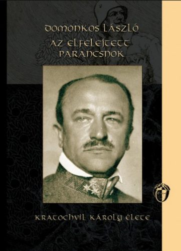 Az elfelejtett parancsnok - Kratochvil Károly élete - Domonkos László