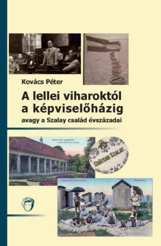 A lellei viharoktól a képviselőházig - avagy a Szalay család évszázadai - Kovács Péter