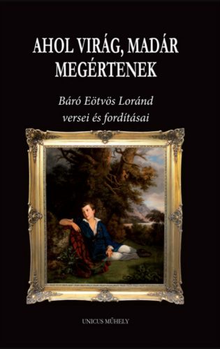 Ahol virág, madár megértenek - Báró Eötvös Loránd versei és fordításai - Eötvös Loránd