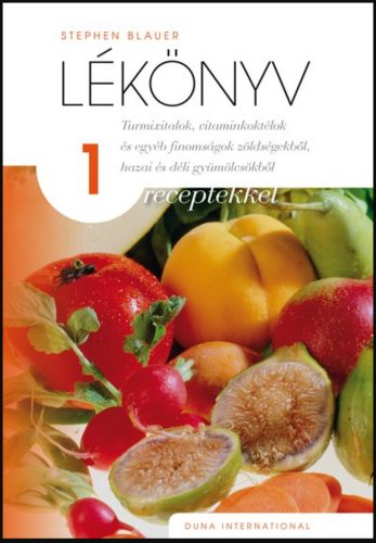 Lékönyv 1. /Turmixitalok, vitaminkoktélok és egyéb finomságok zöldségekből, hazai és déli gyümö