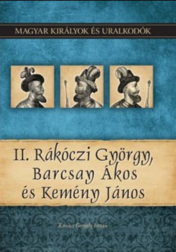 II. Rákóczi György, Barcsay Ákos és Kemény János - Kovács Gergely István