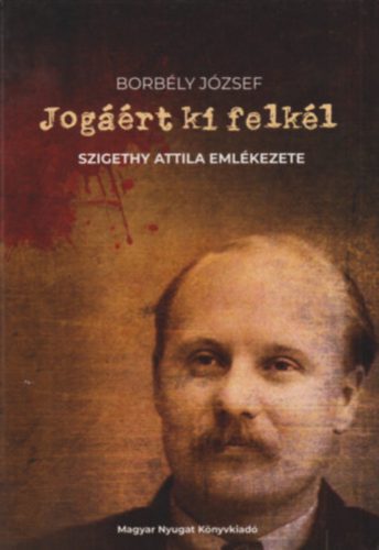 Jogáért ki felkél - Szigethy Attila emlékezete - Borbély József