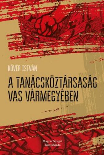 A Tanácsköztársaság Vas vármegyében - Kövér István