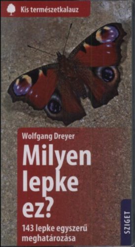 Milyen lepke ez? - 143 lepke egyszerű meghatározása - Wolfgang Dreyer