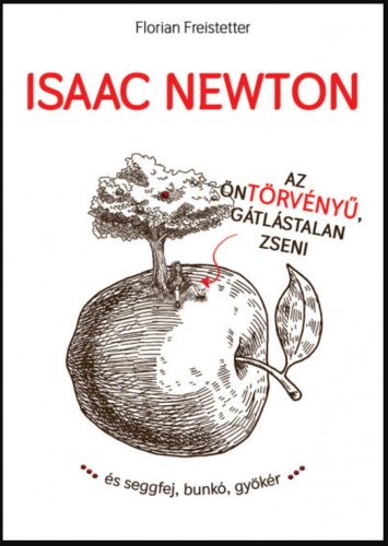 Isaac Newton az öntörvényű gátlástalan zseni... - Florian Freistetter