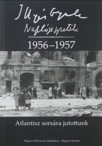 Illyés Gyula: Naplójegyzetek 1956-1957 - Horváth István - Illyés Mária