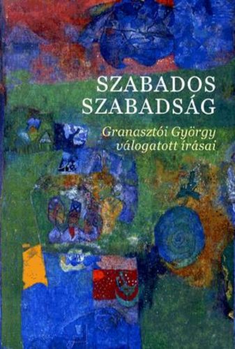 Szabados szabadság - Granasztói György válogatott írásai