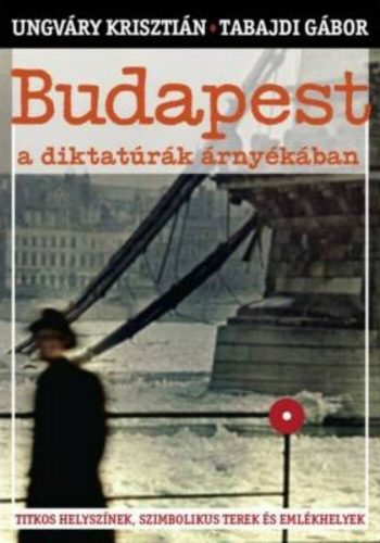 Budapest a diktatúrák árnyékában - Ungváry Krisztián