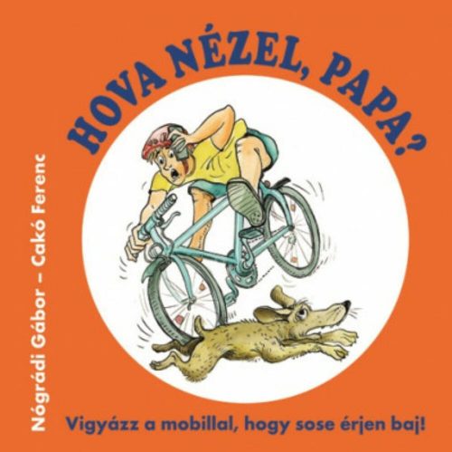 Hova nézel, Papa? - Vigyázz a mobillal, hogy sose érjen baj! (Nógrádi Gábor)