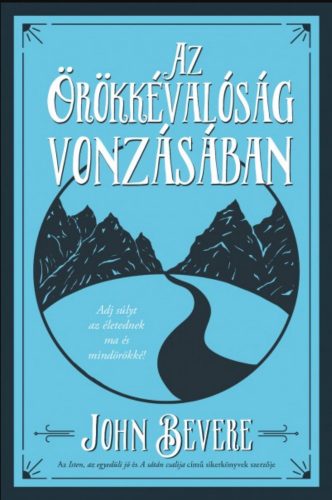 Az örökkévalóság vonzásában /Adj súlyt az életednek ma és mindörökké! (John Bevere)