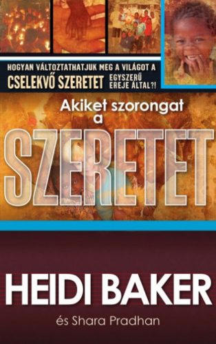 Akiket szorongat a szeretet - Heidi Baker - Shara Pradhan