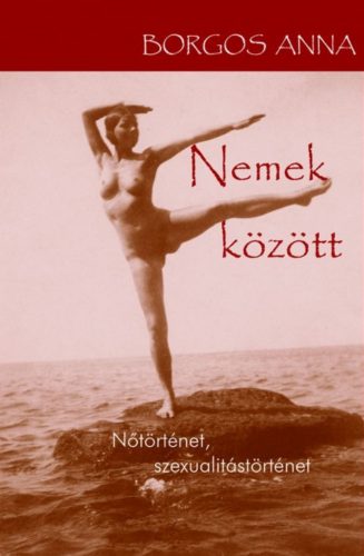 Nemek között  - Nőtörténet, szexualitástörténet - Borgos Anna