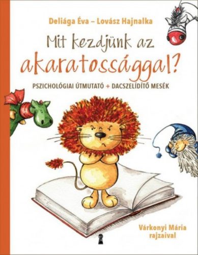 Mit kezdjünk az akaratossággal? - Pszichológiai útmutató + dacszelídítő mesék - Deliága Éva - L