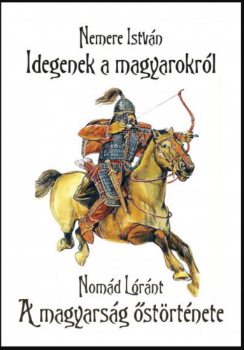 Idegenek a magyarokról - A magyarság őstörténete - Nemere István - Nomád Lóránt