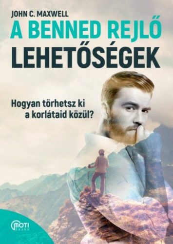 A benned rejlő lehetőségek - Hogyan törhetsz ki a korlátaid közül? (John C. Maxwell)