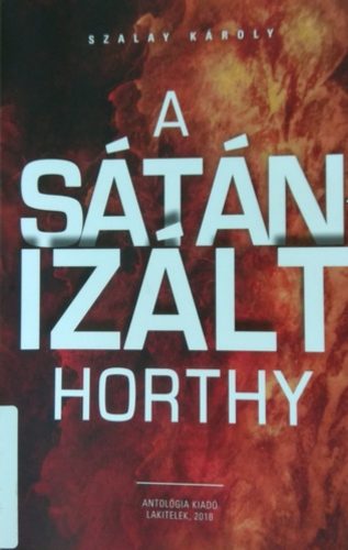 A ​sátánizált Horthy - Szalay Károly