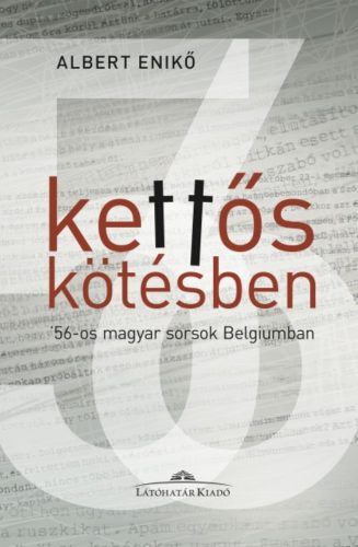 Kettős kötésben - '56-os magyar sorsok Belgiumban - Albert Enikő