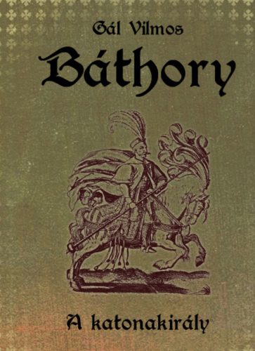 Báthory II. - A katonakirály - Gál Vilmos