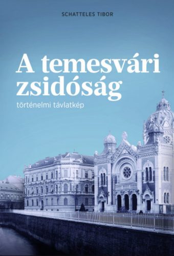 A temesvári zsidóság - Történelmi távlatkép - Schatteles Tibor