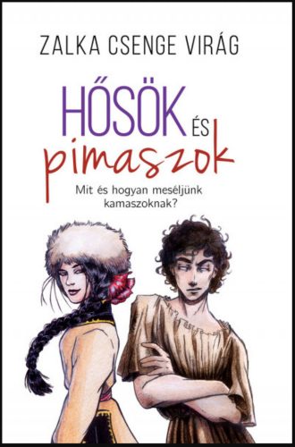 Hősök és pimaszok - Mit és hogyan meséljünk kamaszoknak? - Zalka Csenge Virág