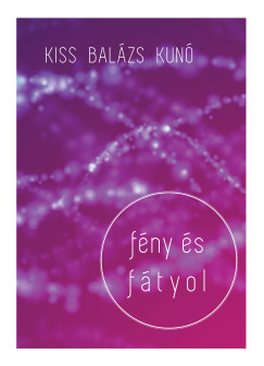 Fény és fátyol - Kiss Balázs Kunó