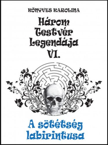 A sötétség labirintusa - Három testvér legendája 6. - Könyves Karolina