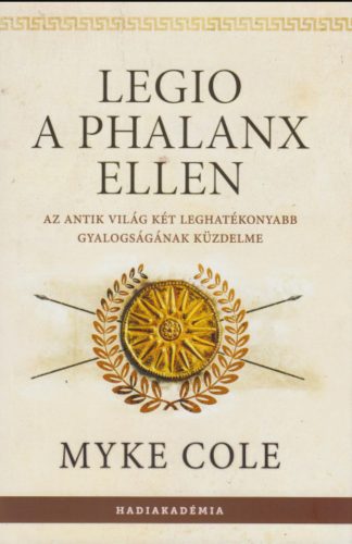 LEGIO A PHALANX ELLEN - AZ ANTIK VILÁG KÉT LEGHATÉKONYABB GYALOGSÁGÁNAK KÜZDELME