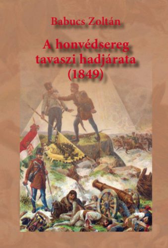 A honvédsereg tavaszi hadjárata (1849) - Babucs Zoltán