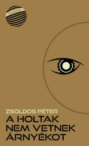 A holtak nem vetnek árnyékot /Zsoldos életműsorozat (Zsoldos Péter)