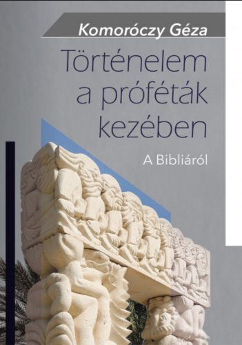 Történelem a próféták kezében - A Bibliáról - Komoróczy Géza