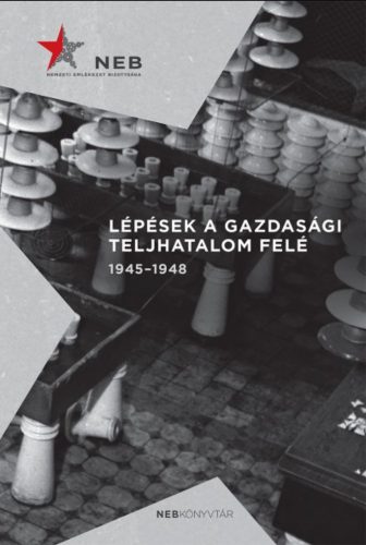 Lépések a gazdasági teljhatalom felé 1945-1948 - Germuska Pál - Bank Barbara