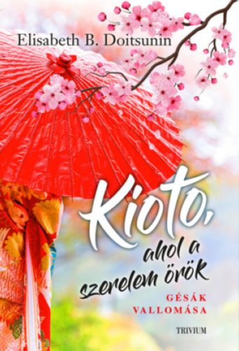 Kioto, ahol a szerelem örök - Gésák vallomása - Elisabeth B. Doitsunin