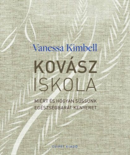 Kovásziskola - Miért és hogyan süssünk egészségbarát kenyeret - Vanessa Kimbell