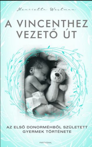 A VINCENTHEZ VEZETŐ ÚT - AZ ELSŐ DONORMÉHBŐL SZÜLETETT GYERMEK TÖRTÉNETE