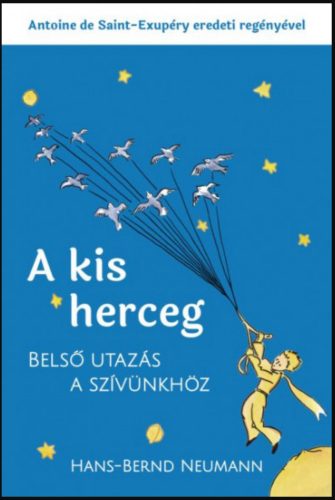 A kis herceg - Belső utazás a szívünkhöz - Hans-Bernd Neumann - Antoine De Saint-Exupéry