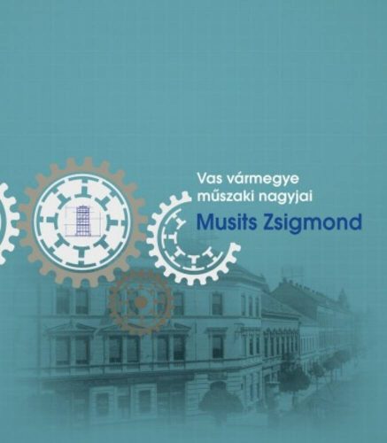 Musits zsigmond - vas vármegye műszaki nagyjai