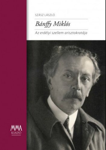 Bánffy Miklós - Az erdélyi szellem arisztokratája - Szász László