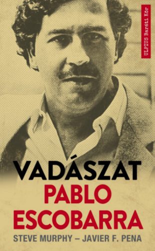 Vadászat Pablo Escobarra - Steve Murphy - Javier F. Pena