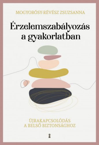 Érzelemszabályozás a gyakorlatban - Mogyorósy-Révész Zsuzsanna