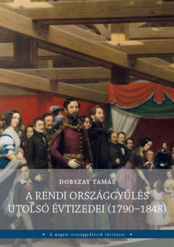 A rendi országgyűlés utolsó évtizedei (1790-1848) - Dobszay Tamás