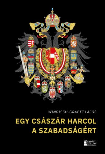 Egy császár harcol a szabadságért - Windisch-Graetz Lajos