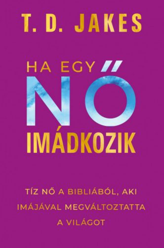 Ha egy nő imádkozik - T. D. Jakes