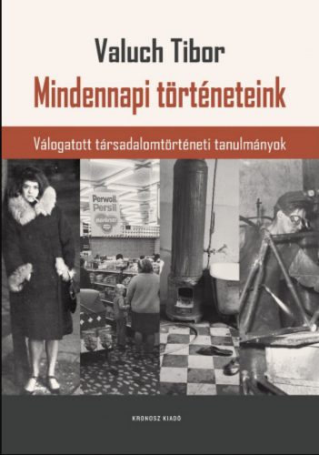 MINDENNAPI TÖRTÉNETEINK - VÁLOGATOTT TÁRSADALOMTÖRTÉNETI TANULMÁNYOK