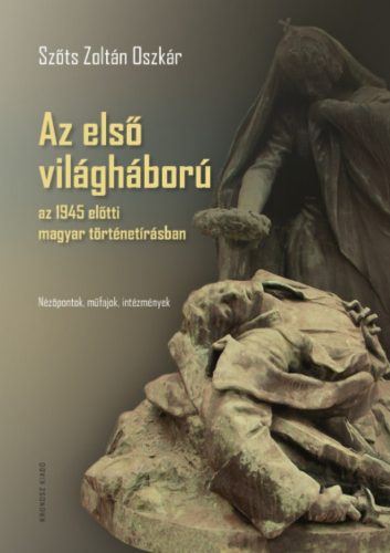 Az első világháború az 1945 előtti magyar történetírásban - Szőts Zoltán Oszkár