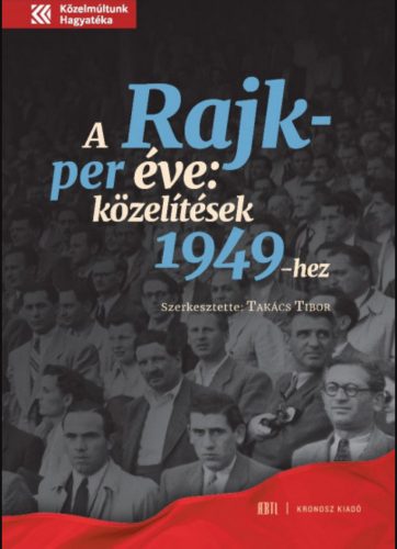 A Rajk-per éve - Közelítések 1949-hez - Takács Tibor