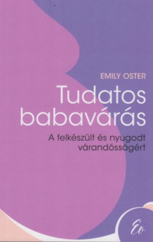 Tudatos babavárás - A felkészült és nyugodt várandósságért - Emily Oster